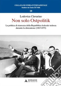 Non solo Ostpolitik. La politica di sicurezza della Repubblica federale tedesca durante la distensione (1967-1975) libro