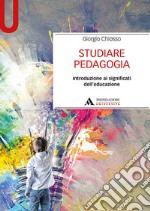 Studiare pedagogia. Introduzione ai significati dell'educazione libro