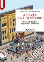 A scuola con le tecnologie. Manuale di didattica digitalmente aumentata libro