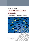 La differenziazione integrata. L'Unione europea e le sue prospettive future libro di Brunazzo Marco