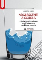 Adolescenti a scuola. Psicologia dello sviluppo e dell'educazione per l'insegnamento