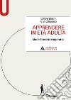 Apprendere in età adulta. Modelli teorici e operativi libro