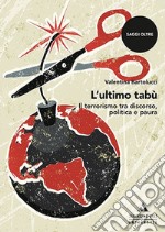 L'ultimo tabù. Il terrorismo tra discorso, politica e paura libro