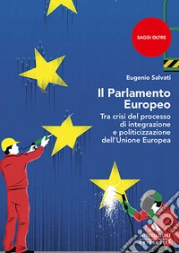 Il parlamento Europeo. Tra crisi del processo di integrazione e politicizzazione dell'Unione Europea libro
