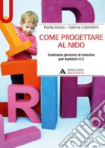 Come progettare al nido. Costruire percorsi di crescita per bambini 0-3