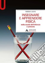 Insegnare e apprendere fisica. Nella scuola dell'infanzia e primaria libro