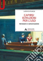 Capirsi: istruzioni per l'uso. Benessere e comunicazione libro