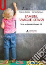 Bambini, famiglie, servizi. Verso un sistema integrato 0-6 libro