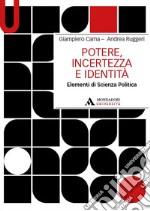 Potere, incertezza e identità. Elementi di scienza politica