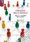 Crescere nella società. Lineamenti di sociologia dell'educazione libro