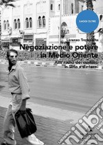 Negoziazione e potere in Medioriente. Alle radici dei conflitti in Siria e dintorni