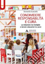 Condividere responsabilità e cura. La relazione tra famiglie e servizi educativi 0-6 anni libro