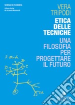 Etica delle tecniche. Una filosofia per progettare il futuro