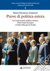 Prove di politica estera. La cooperazione politica europea, l'Atto Unico Europeo e la fine della guerra fredda libro
