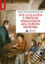 Vita scolastica e pratiche pedagogiche nell'Europa moderna libro