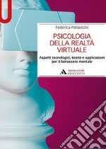 Psicologia della realtà virtuale. Aspetti tecnologici, teorie e applicazioni per il benessere mentale