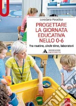 Progettare la giornata educativa nello 0-6. Tra routine, circle time, laboratori libro