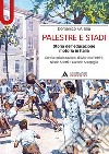 Palestre e stadi. Storia dell'educazione motoria in Italia libro