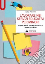 Lavorare nei servizi educativi per minori. Progettualità, personalizzazione, buone pratiche libro