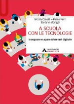 A scuola con le tecnologie. Insegnare e apprendere nel digitale libro