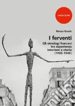 I ferventi. Gli etnologi francesi tra esperienza interiore e storia libro