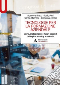 Tecnologie per la formazione aziendale. Storia, metodologie e futuri possibili del Digital learning in azienda libro