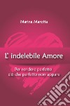 L'indelebile amore libro di Marotta Marina