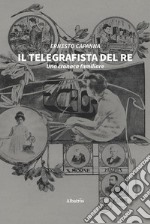 Il telegrafista del re. Una cronaca familiare libro