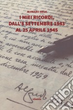 I miei ricordi, dall'8 settembre 1943 al 25 aprile 1945 libro