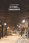 Io c'ero... e racconto libro di Fara Elisabetta