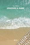 Spazzare il mare libro di Miot Fabio