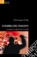 L'ombra del passato (è sempre lì e appena può ti uccide) libro