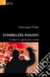 L'ombra del passato (è sempre lì e appena può ti uccide) libro