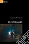 Il fantasma libro di Grimani Eugenia