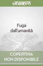 Fuga dall'umanità libro