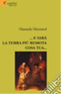 ... E sarà la terra più remota cosa tua... libro