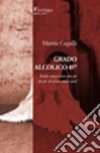 Grado alcolico 45°. Storia senza senso ma con un po' di sesso e molto alcol libro