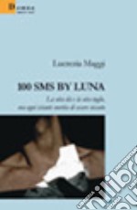 100 sms by Luna. La vita dà e la vita toglie, ma ogni istante merita di essere vissuto libro