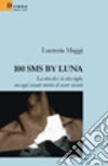 100 sms by Luna. La vita dà e la vita toglie, ma ogni istante merita di essere vissuto libro