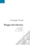 Elogio del silenzio libro di Grand Giuseppe