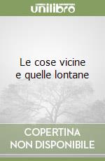 Le cose vicine e quelle lontane libro