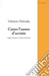 Canto l'uomo d'acciaio. Saggio filosofico in forma narrativa libro di Melodia Fabrizio