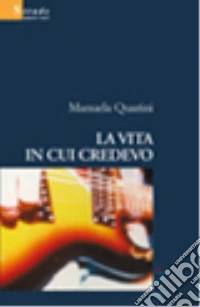 La vita in cui credevo libro