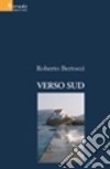 Verso sud libro di Bertocci Roberto