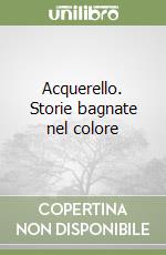 Acquerello. Storie bagnate nel colore libro