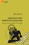 Manuale del perfetto italiano ovvero come essere italiani e vivere infelici libro di Jackson Jade