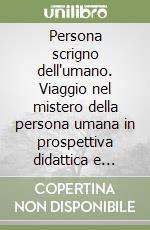 Persona scrigno dell'umano. Viaggio nel mistero della persona umana in prospettiva didattica e multidisciplinare