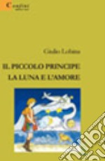 Il piccolo principe, la luna e l'amore libro