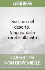 Sussurri nel deserto. Viaggio dalla morte alla vita libro