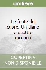 Le ferite del cuore. Un diario e quattro racconti libro